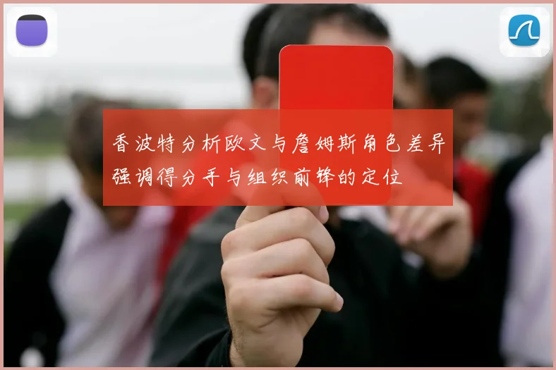 香波特分析欧文与詹姆斯角色差异强调得分手与组织前锋的定位
