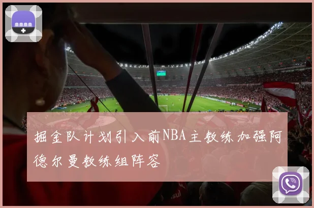 掘金队计划引入前NBA主教练加强阿德尔曼教练组阵容
